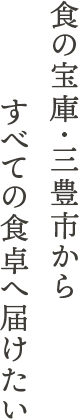 食の宝庫・三豊市からすべての食卓へ届けたい